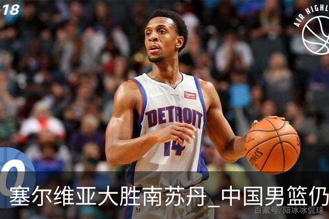 塞尔维亚大胜南苏丹 中国男篮仍保留晋级希望